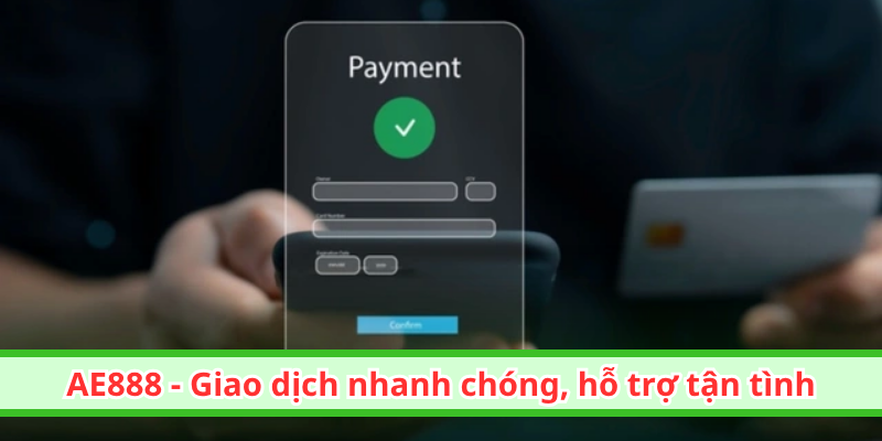 AE888 - Giao dịch nhanh chóng, hỗ trợ tận tình