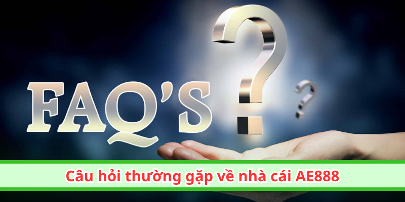 Câu hỏi thường gặp về nhà cái AE888
