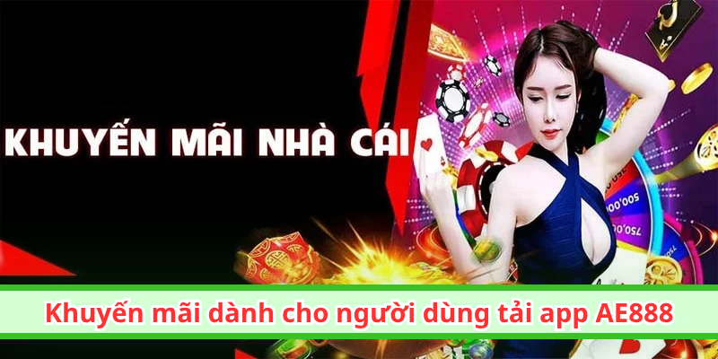 Khuyến mãi dành cho người dùng tải app AE888