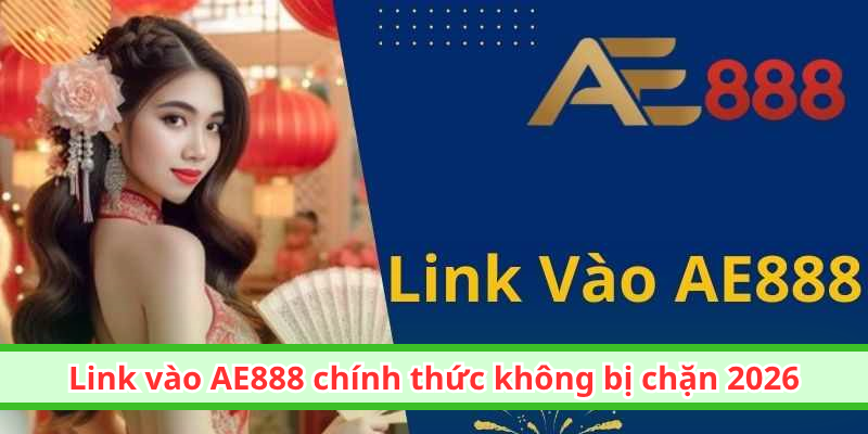 Link vào AE888 chính thức không bị chặn 2026